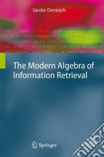 The Modern Algebra of Information Retrieval libro in lingua di Dominich Sandor