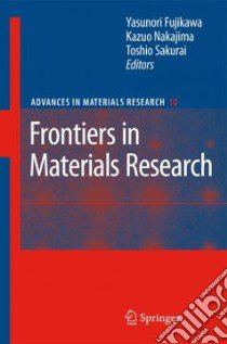 Frontiers in Materials Research libro in lingua di Fujikawa Yasunori (EDT), Nakajima Kazuo (EDT), Sakurai Toshio (EDT)