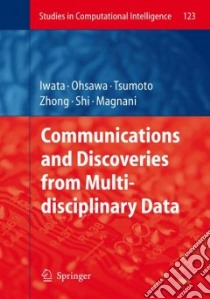 Communications and Discoveries from Multidisciplinary Data libro in lingua di Iwata Shuichi (EDT), Ohsawa Yukio (EDT), Tsumoto Shusaku (EDT), Zhong Ning (EDT), Shi Yong (EDT)