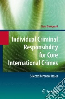 Individual Criminal Responsibility for Core International Crimes libro in lingua di Damgaard Ciara