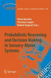 Probabilistic Reasoning and Decision Making in Sensory-Motor Systems libro in lingua di Bessiere Pierre (EDT), Laugier Christian (EDT), Siegwart Roland (EDT)