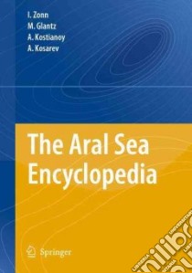 The Aral Sea Encyclopedia libro in lingua di Zonn Igor S., Glantz Michael H., Kostianoy Andrey G., Kosarev Aleksey N.