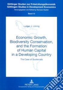 Economic Growth, Biodiversity Conservation, And The Formation Of Human Capital In A Developing Country libro in lingua di Loning Ludger J.
