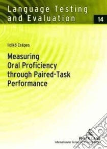 Measuring Oral Proficiency Through Paired-task Performance libro in lingua di Csepes Ildiko
