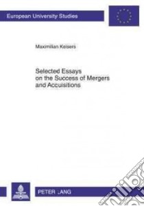Selected Essays on the Success of Mergers and Acquisitions libro in lingua di Keisers Maximilian