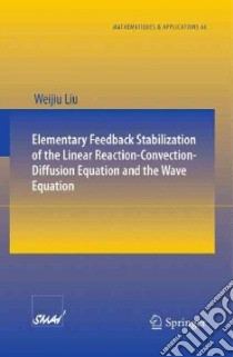 Elementary Feedback Stabilization of the Linear Reaction-Convection-Diffusion Equation and the Wave Equation libro in lingua di Liu Weijiu