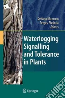 Waterlogging Signalling and Tolerance in Plants libro in lingua di Mancuso Stefano (EDT), Shabala Sergey (EDT)