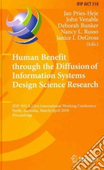 Human Benefit Through the Diffusion of Information Systems Design Science Research libro in lingua di Pries-Heje Jan (EDT), Venable John (EDT), Bunker Deborah (EDT), Russo Nancy L. (EDT), Degross Janice I. (EDT)
