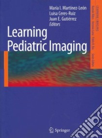 Learning Pediatric Imaging libro in lingua di Martinez-leon Maria I. (EDT), Ceres-ruiz Luisa (EDT), Gutierrez Juan E. (EDT)