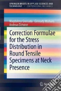 Correction Formulae for the Stress Distribution in Round Tensile Specimens at Neck Presence libro in lingua di Gromada Magdalena, Mishuris Gennady, Ochsner Andreas