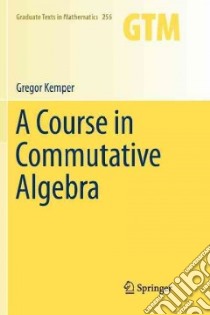 A Course in Commutative Algebra libro in lingua di Kemper Gregor