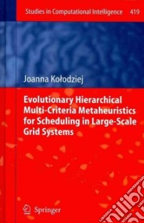 Evolutionary Hierarchical Multi-criteria Metaheuristics for Scheduling in Large-scale Grid Systems libro in lingua di Kolodziej Joanna