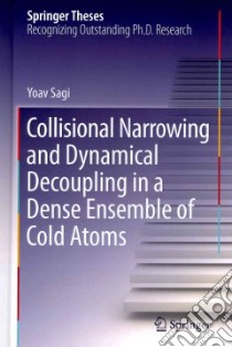 Collisional Narrowing and Dynamical Decoupling in a Dense Ensemble of Cold Atoms libro in lingua di Sagi Yoav