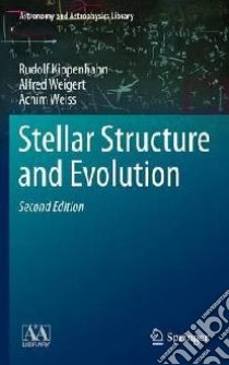 Stellar Structure and Evolution libro in lingua di Kippenhahn Rudolf, Weigert Alfred, Weiss Achim