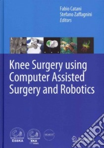 Knee Surgery Using Computer Assisted Surgery and Robotics libro in lingua di Catani Fabio (EDT), Zaffagnini Stefano (EDT)