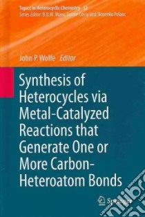 Synthesis of Heterocycles Via Metal-catalyzed Reactions That Generateone or More Carbon-heteroatom Bonds libro in lingua di Wolfe John P. (EDT)