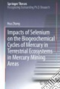 Impacts of Selenium on the Biogeochemical Cycles of Mercury in Terrestrial Ecosystems in Mercury Mining Areas libro in lingua di Zhang Hua