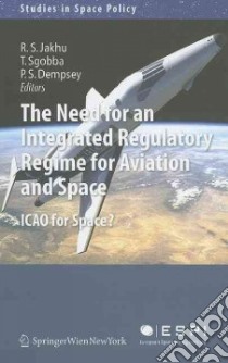 The Need for an Integrated Regulatory Regime for Aviation and Space libro in lingua di Jakhu Ram S. (EDT), Sgobba Tommaso (EDT), Dempsey Paul Stephen (EDT)