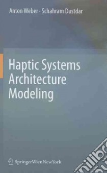 Haptic Systems Architecture Modeling libro in lingua di Weber Anton, Dustdar Schahram