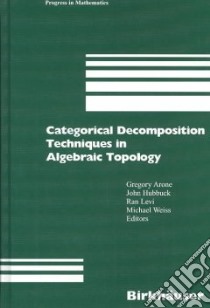 Categorical Decomposition Techniques in Algebraic Topology libro in lingua di Arone Gregory, Hubbuck John (EDT), Levi Ran (EDT), Weiss Michael (EDT), INTERNATIONAL CONFERENCE IN ALGEBRAIC TO