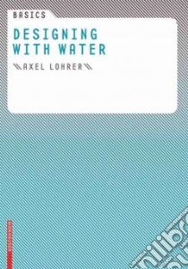 Basics Designing with Water libro in lingua di Lohrer Axel