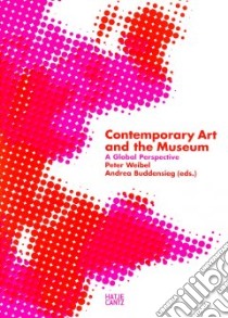 Contemporary Art and the Museum libro in lingua di Weibel Peter (EDT), Buddensieg Andrea (EDT), Araeen Rasheed, Ardouin Claude, Belting Hans