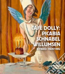 Cafe Dolly libro in lingua di Willumsen J. F. (CON), Picabia Francis (CON), Schnabel Julian (CON), Johansen Annette (EDT), Brehm Magrit (EDT)