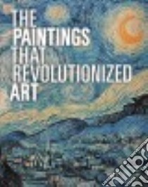 The Paintings That Revolutionized Art libro in lingua di Stauble Claudia (EDT), Kiefer Julie (EDT)