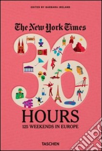 The New York Times, 36 hours: Europe libro in lingua di Ireland Barbara