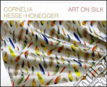 Art on Silk libro in lingua di Hesse-Honegger Cornelia, Honegger Gottfried