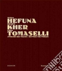 Between the Worlds libro in lingua di Hefuna Susan (CON), Kher Bharti, Tomaselli Fred, Hirsch Helen