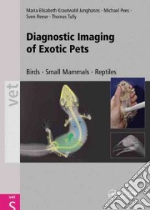Diagnostic Imaging of Exotic Pets libro in lingua di Krautwald-junghanns Maria-elisabeth, Pees Michael, Reese Sven, Tully Thomas, Gatesman Teresa J. (TRN)