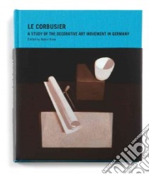 A Study of the Decorative Art Movement in Germany libro in lingua di Le Corbusier, Kries Mateo (EDT), Anderson Alex T. (TRN)