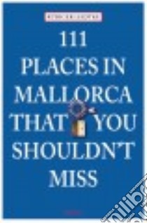 111 Places in Mallorca That You Shouldn't Miss libro in lingua di Liedtke Rüdiger