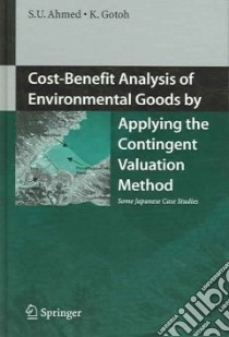Cost-Benefit Analysis of Environmental Goods by Applying Contingent Valuation Method libro in lingua di Ahmed Sarwar Uddin, Gotoh Keinosuke
