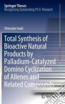 Total Synthesis of Bioactive Natural Products by Palladium-catalyzed Domino Cyclization of Allenes and Related Compounds libro in lingua di Inuki Shinsuke