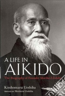 A Life in Aikido libro in lingua di Ueshiba Kisshomaru, Ueshiba Moriteru (INT), Izawa Kei (TRN), Fuller Mary (TRN)