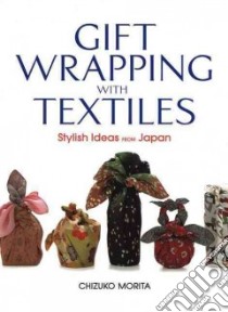 Gift Wrapping With Textiles libro in lingua di Morita Chizuko, Yamagata Shuichi (PHT), McIvor Kirsten (TRN)