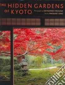 The Hidden Gardens of Kyoto libro in lingua di Mizuno Katsuhiko (PHT), Ono Masaaki (EDT), Riggs Lynne E. (TRN), Imoto Chikako (TRN)