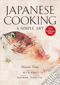 Japanese Cooking libro in lingua di Tsuji Shizuo, Fisher M. F. K. (INT), Reichl Ruth (INT)