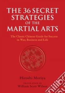 The 36 Secret Strategies of the Martial Arts libro in lingua di Moriya Hiroshi, Wilson William Scott (TRN)