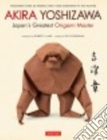 Akira Yoshizawa, Japan's Greatest Origami Master libro in lingua di Yoshizawa Akira, Yoshizawa Kiyo (INT), Kikugawa Tamiko (COL), Lang Robert J. (INT), Ichiyama Hiroko (INT)