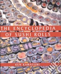 The Encyclopedia of Sushi Rolls libro in lingua di Kawasumi Ken, Driussi Laura (TRN)