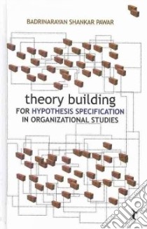 Theory Building for Hypothesis Specification in Organizational Studies libro in lingua di Pawar Badrinarayan Shankar