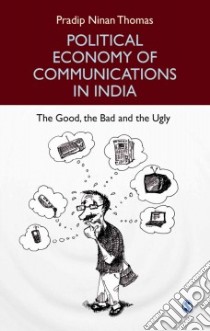 Political Economy of Communications in India libro in lingua di Thomas Pradip