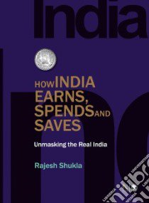 How India Earns, Spends and Saves libro in lingua di Shukla Rajesh
