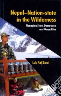 Nepal Nation-State in the Wilderness libro in lingua di Baral Lok Raj