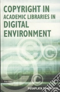 Copyright in Academic Libraries in Digital Environment libro in lingua di Srivastava Pushplata