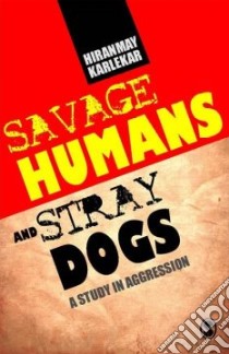 Savage Humans and Stray Dogs libro in lingua di Karlekar Hiranmay