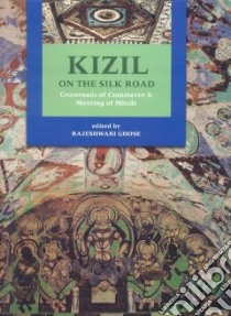 Kizil on the Silk Road libro in lingua di Ghose Rajeshwari (EDT)